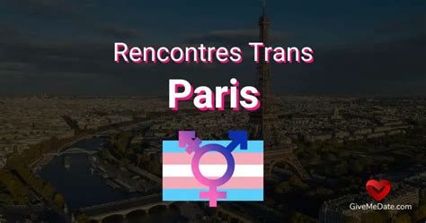 rencontre trans paris|Rencontrer des Trans à Paris : Les Meilleurs Lieux